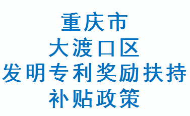 重庆市大渡口区发明专利奖励扶持补贴政策(图1)