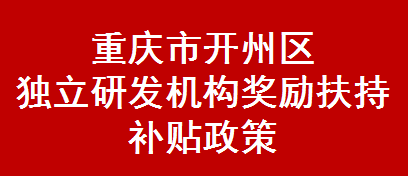 重庆市开州区独立研发机构奖励扶持补贴政策(图1)