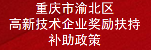 重庆市渝北区高新技术企业奖励扶持补助政策(图1)