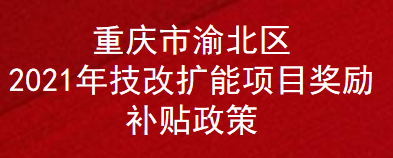 重庆市渝北区2021年技改扩能项目奖励补贴政策(图1)