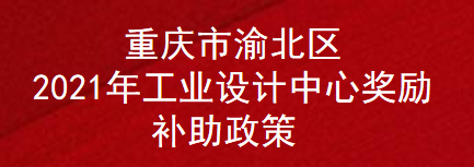 重庆市渝北区2021年工业设计中心奖励补助政策(图1)