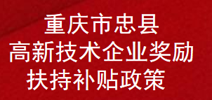 重庆市忠县高新技术企业奖励扶持补贴政策(图1)