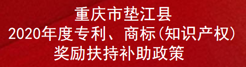 重庆市垫江县2020年度专利、商标(知识产权)奖励扶持补助政策(图1)