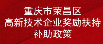 重庆市荣昌区高新技术企业奖励扶持补助政策(图1)