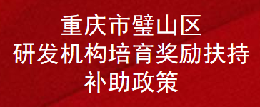 重庆市璧山区研发机构培育奖励扶持补助政策(图1)