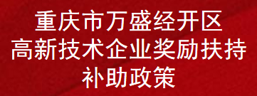 重庆市万盛经开区高新技术企业奖励扶持补助政策(图1)