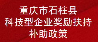 重庆市石柱县科技型企业奖励扶持补助政策(图1)