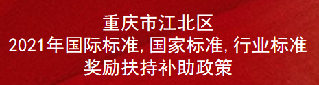 重庆市江北区2021年国际标准,国家标准,行业标准奖励扶持补助政策(图1)