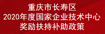 重庆市长寿区2020年度国家企业技术中心奖励扶持补助政策(图1)