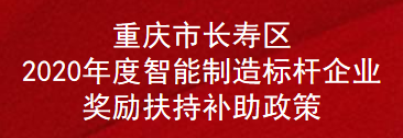 重庆市长寿区2020年度智能制造标杆企业奖励扶持补助政策(图1)