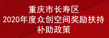 重庆市长寿区2020年度众创空间奖励扶持补助政策(图1)