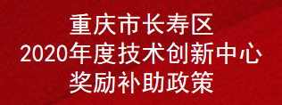 重庆市长寿区2020年度技术创新中心奖励补助政策(图1)