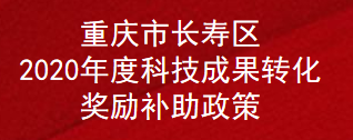 重庆市长寿区2020年度科技成果转化奖励补助政策(图1)