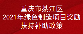 重庆市綦江区2021年绿色制造项目奖励扶持补助政策(图1)