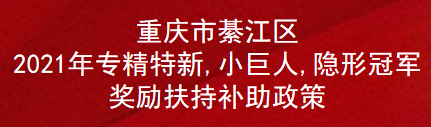 重庆市綦江区2021年专精特新,小巨人,隐形冠军奖励扶持补助政策(图1)