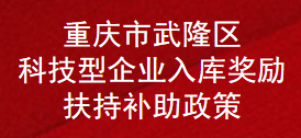 重庆市武隆区科技型企业入库奖励扶持补助政策(图1)