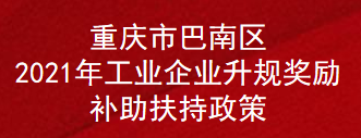 重庆市巴南区2021年工业企业升规奖励补助扶持政策(图1)