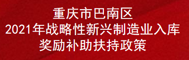 重庆市巴南区2021年战略性新兴制造业入库奖励补助扶持政策(图1)