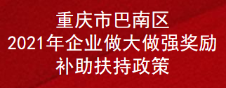 重庆市巴南区2021年企业做大做强奖励补助扶持标准(图1)