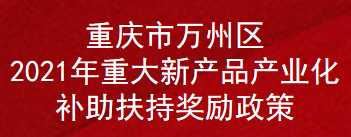 重庆市万州区2021年重大新产品产业化补助扶持奖励政策(图1)