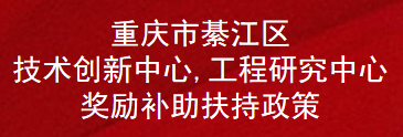 重庆市綦江区技术创新中心,工程研究中心奖励补助扶持政策(图1)