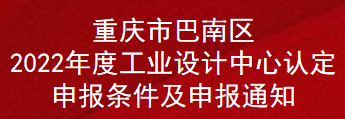 重庆市巴南区2022年度工业设计中心认定申报条件及申报通知(图1)