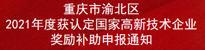 重庆市渝北区2021年度获认定国家高新技术企业奖励补助申报通知(图1)