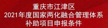 重庆市江津区2021年度国家两化融合管理体系补助项目申报条件(图1)