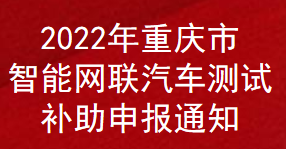 2022年重庆市智能网联汽车测试补助申报通知(图1)