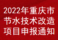 2022年重庆市节水技术改造项目补助申报通知(图1)