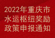 2022年重庆市水运枢纽奖励政策申报通知(图1)