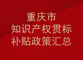 重庆市知识产权贯标补贴政策,贯标奖励有多少？补助如何申请？(图1)